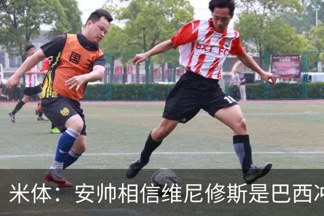 米体：安帅相信维尼修斯是巴西冲冠核心 回皇马需跟穆帅把话说开