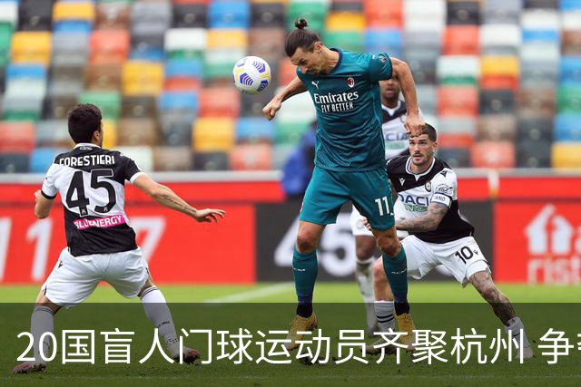 20国盲人门球运动员齐聚杭州 争夺洛杉矶残奥会门票